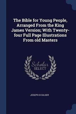 The Bible for Young People, Arranged From the King James Version; With Twenty-four Full Page Illustrations From old Masters