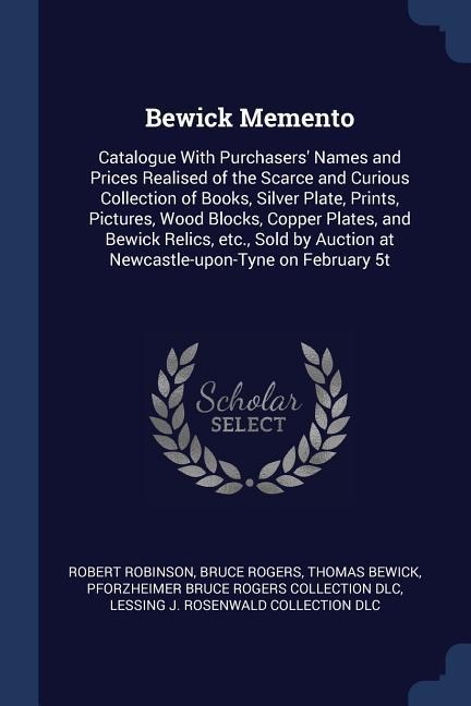 Bewick Memento: Catalogue With Purchasers Names and Prices Realised of the Scarce and Curious Collection of Books, Silver Plate, Prin