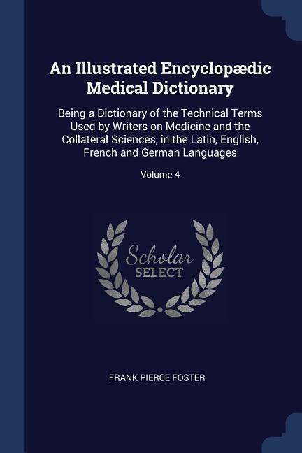 An Illustrated Encyclopædic Medical Dictionary: Being a Dictionary of the Technical Terms Used by Writers on Medicine and the Collateral Sciences, in