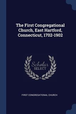 The First Congregational Church, East Hartford, Connecticut, 1702-1902