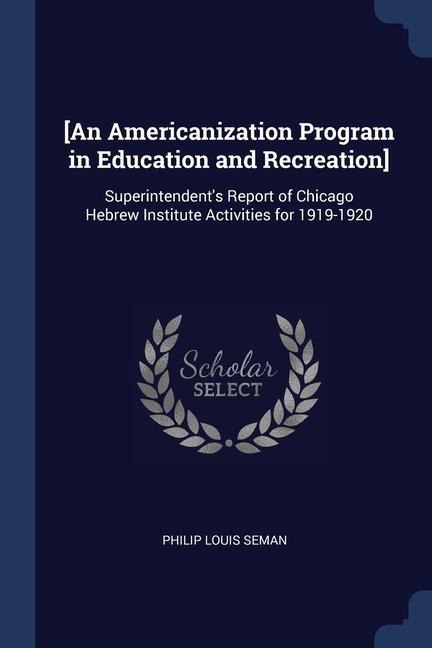 [An Americanization Program in Education and Recreation]: Superintendents Report of Chicago Hebrew Institute Activities for 1919-1920