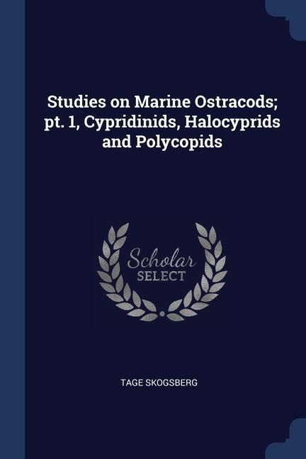 Studies on Marine Ostracods; pt. 1, Cypridinids, Halocyprids and Polycopids
