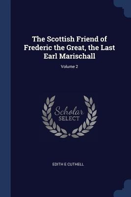 The Scottish Friend of Frederic the Great, the Last Earl Marischall; Volume 2