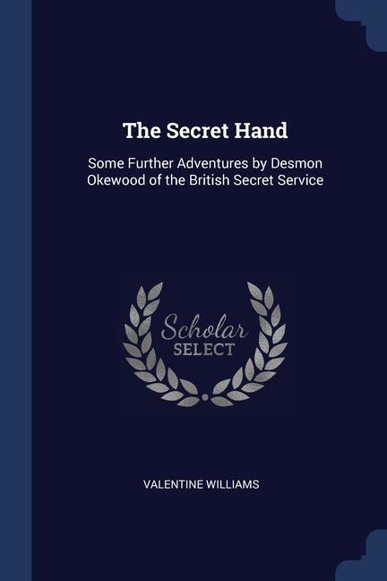 The Secret Hand: Some Further Adventures by Desmon Okewood of the British Secret Service