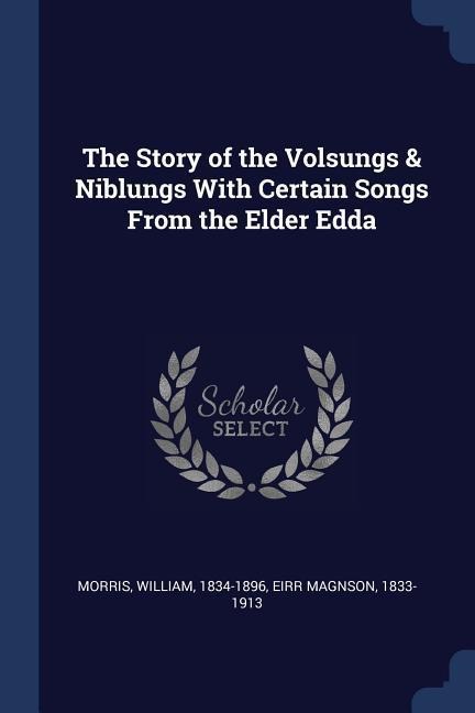 The Story of the Volsungs & Niblungs With Certain Songs From the Elder Edda