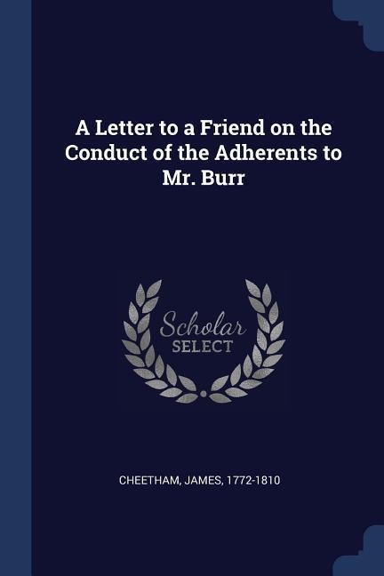 A Letter to a Friend on the Conduct of the Adherents to Mr. Burr