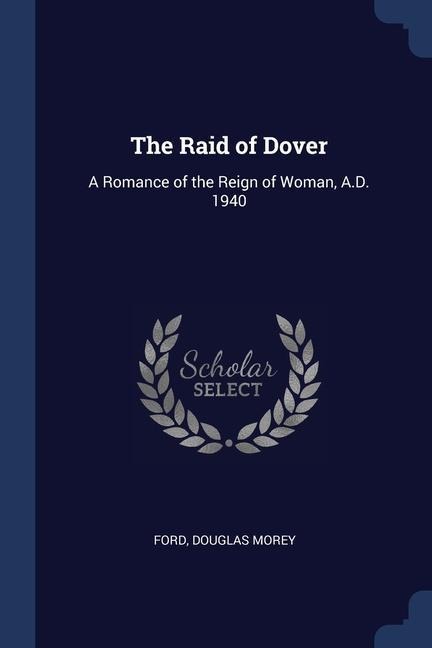 The Raid of Dover: A Romance of the Reign of Woman, A.D. 1940
