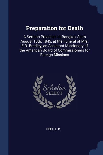 Preparation for Death: A Sermon Preached at Bangkok Siam August 10th, 1845, at the Funeral of Mrs. E.R. Bradley, an Assistant Missionary of the American Board of Commissioners for Foreign Missions
