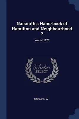Naismiths Hand-book of Hamilton and Neighbourhood ?; Volume 1878