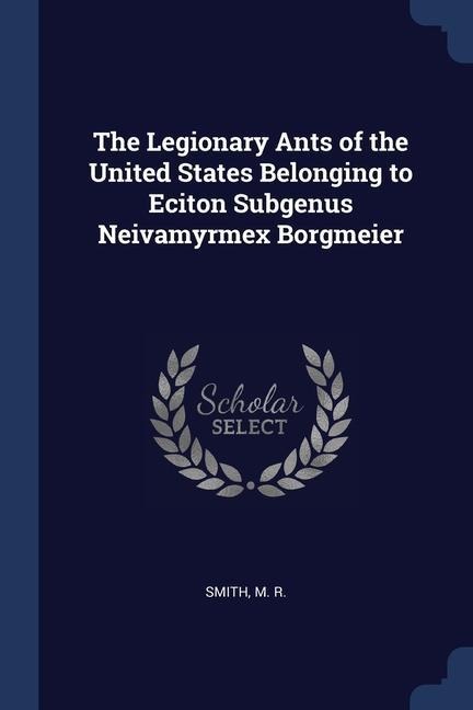The Legionary Ants of the United States Belonging to Eciton Subgenus Neivamyrmex Borgmeier