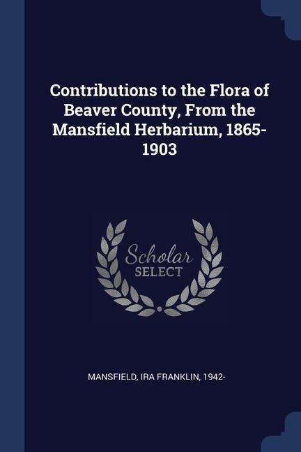 Contributions to the Flora of Beaver County, From the Mansfield Herbarium, 1865-1903
