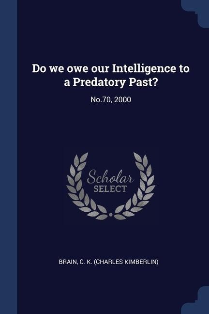 Do we owe our Intelligence to a Predatory Past?: No.70, 2000