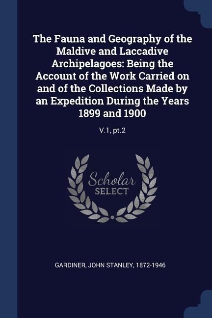 The Fauna and Geography of the Maldive and Laccadive Archipelagoes: Being the Account of the Work Carried on and of the Collections Made by an Expedit