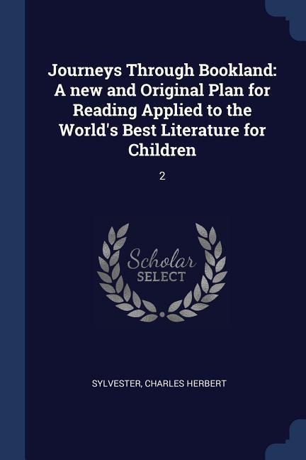 Journeys Through Bookland: A new and Original Plan for Reading Applied to the Worlds Best Literature for Children: 2