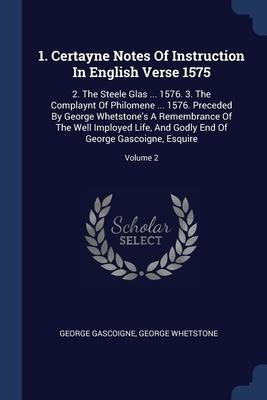 1. Certayne Notes Of Instruction In English Verse 1575: 2. The Steele Glas ... 1576. 3. The Complaynt Of Philomene ... 1576. Preceded By George Whetst