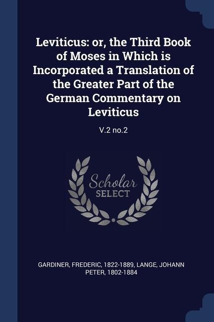 Leviticus: or, the Third Book of Moses in Which is Incorporated a Translation of the Greater Part of the German Commentary on Leviticus: V.2 no.2