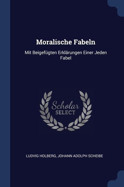 Moralische Fabeln: Mit Beigefügten Erklärungen Einer Jeden Fabel