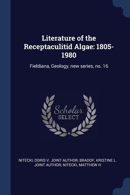 Literature of the Receptaculitid Algae: 1805-1980: Fieldiana, Geology, new series, no. 16