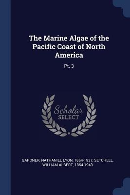 The Marine Algae of the Pacific Coast of North America: Pt. 3