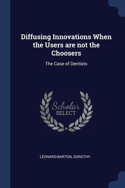 Diffusing Innovations When the Users are not the Choosers: The Case of Dentists