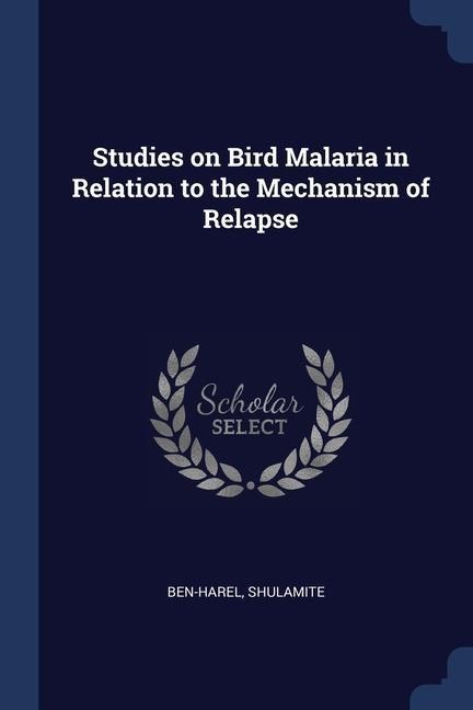 Studies on Bird Malaria in Relation to the Mechanism of Relapse