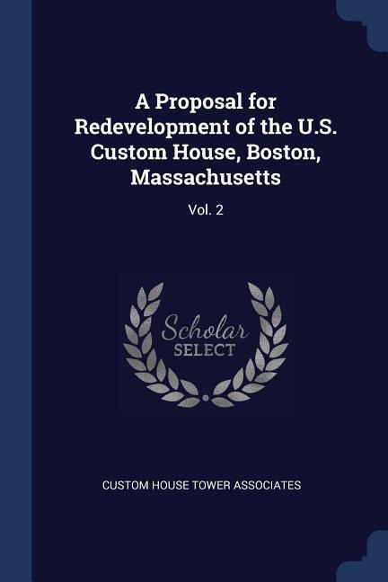 A Proposal for Redevelopment of the U.S. Custom House, Boston, Massachusetts: Vol. 2