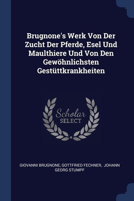 Brugnone's Werk Von Der Zucht Der Pferde, Esel Und Maulthiere Und Von Den Gewöhnlichsten Gestüttkrankheiten