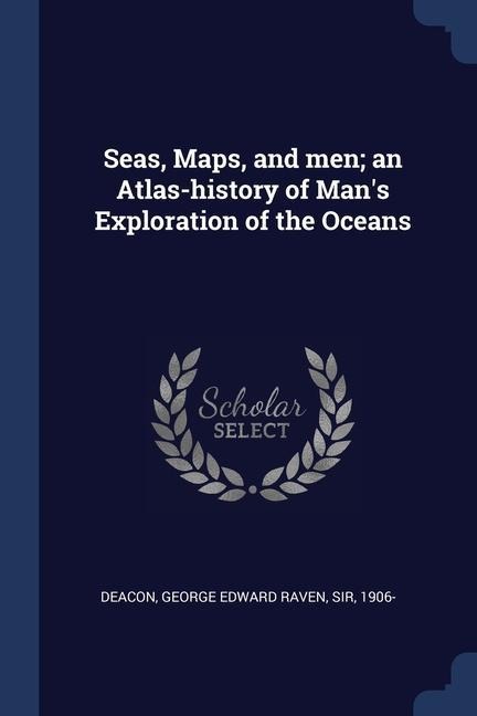 Seas, Maps, and men; an Atlas-history of Mans Exploration of the Oceans