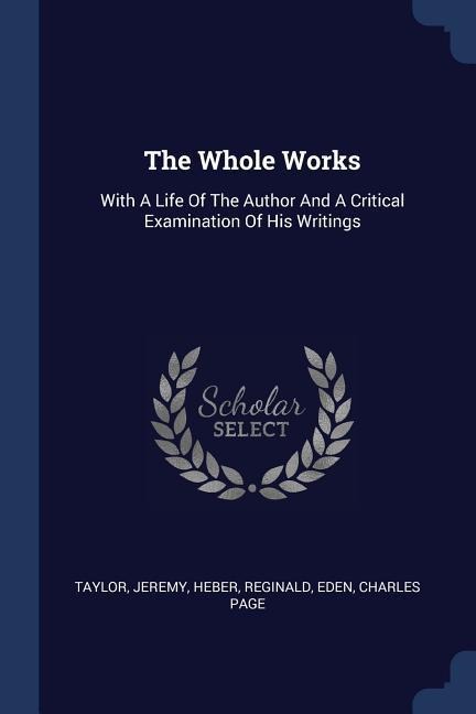 The Whole Works: With A Life Of The Author And A Critical Examination Of His Writings