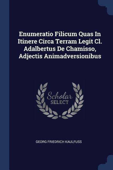 Enumeratio Filicum Quas In Itinere Circa Terram Legit Cl. Adalbertus De Chamisso, Adjectis Animadversionibus