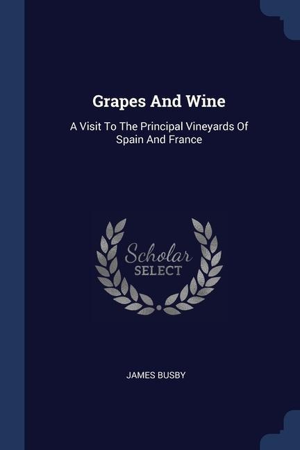 Grapes And Wine: A Visit To The Principal Vineyards Of Spain And France
