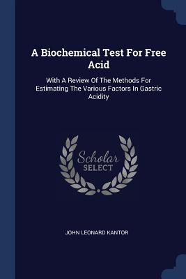 A Biochemical Test For Free Acid: With A Review Of The Methods For Estimating The Various Factors In Gastric Acidity