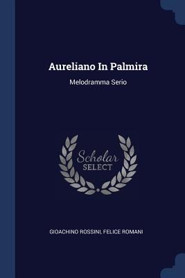 Aureliano In Palmira: Melodramma Serio