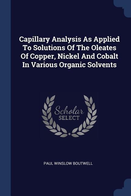 Capillary Analysis As Applied To Solutions Of The Oleates Of Copper, Nickel And Cobalt In Various Organic Solvents