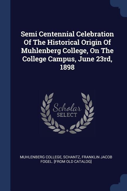 Semi Centennial Celebration Of The Historical Origin Of Muhlenberg College, On The College Campus, June 23rd, 1898