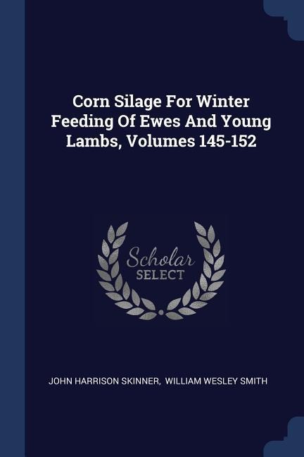 Corn Silage For Winter Feeding Of Ewes And Young Lambs, Volumes 145-152