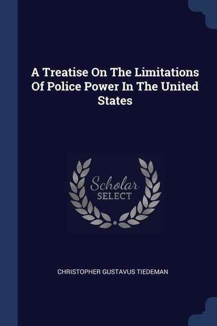 A Treatise On The Limitations Of Police Power In The United States
