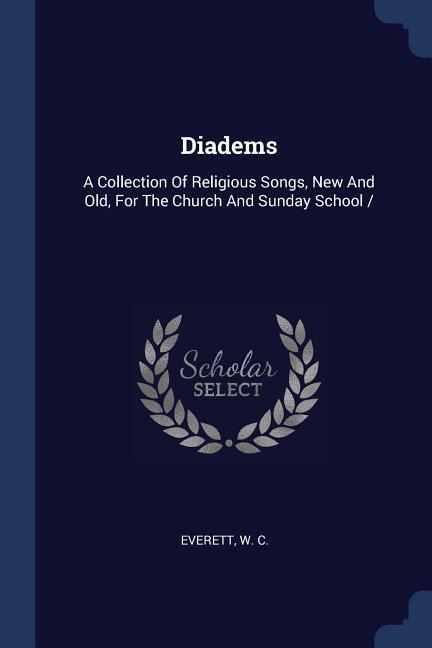 Diadems: A Collection Of Religious Songs, New And Old, For The Church And Sunday School /