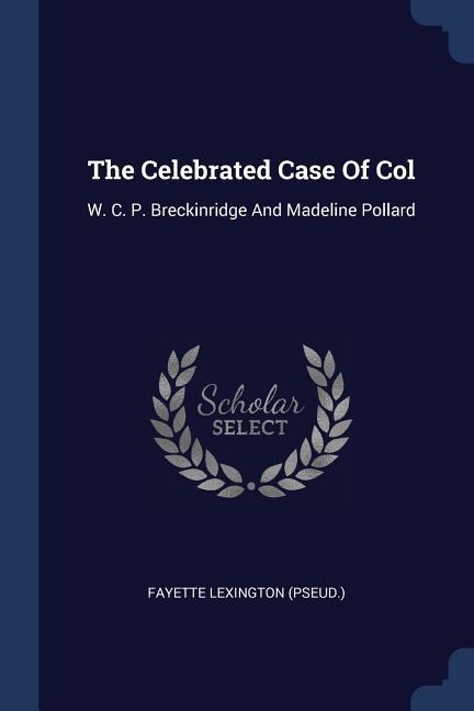 The Celebrated Case Of Col: W. C. P. Breckinridge And Madeline Pollard