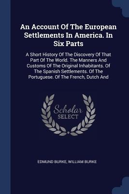 An Account Of The European Settlements In America. In Six Parts: A Short History Of The Discovery Of That Part Of The World. The Manners And Customs Of The Original Inhabitants. Of The Spanish Settlements. Of The Portuguese. Of The French, Dutch And
