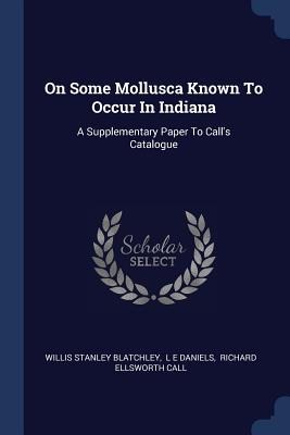 On Some Mollusca Known To Occur In Indiana: A Supplementary Paper To Calls Catalogue