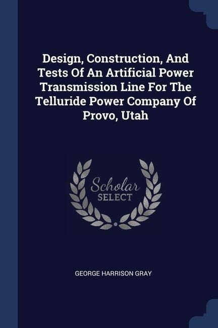 Design, Construction, And Tests Of An Artificial Power Transmission Line For The Telluride Power Company Of Provo, Utah