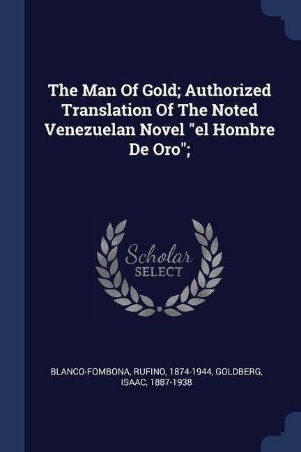 The Man Of Gold; Authorized Translation Of The Noted Venezuelan Novel el Hombre De Oro;