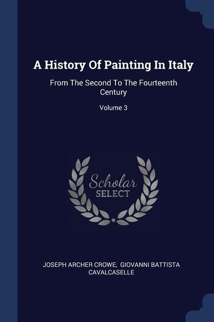 A History Of Painting In Italy: From The Second To The Fourteenth Century; Volume 3