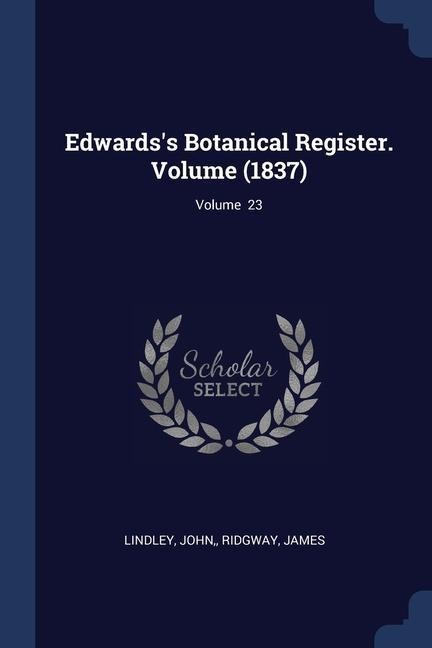 Edwardss Botanical Register. Volume (1837); Volume 23