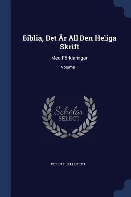 Biblia, Det Är All Den Heliga Skrift: Med Förklaringar; Volume 1
