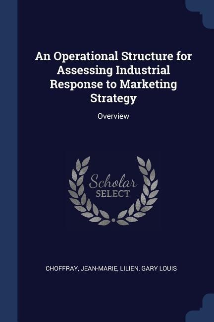 An Operational Structure for Assessing Industrial Response to Marketing Strategy: Overview