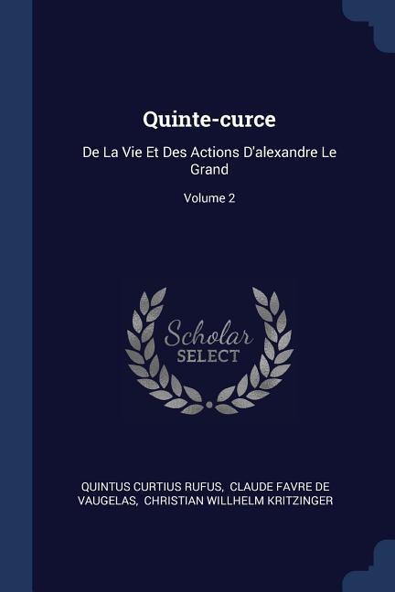 Quinte-curce: De La Vie Et Des Actions Dalexandre Le Grand; Volume 2