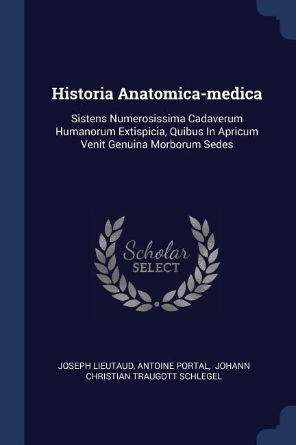 Historia Anatomica-medica: Sistens Numerosissima Cadaverum Humanorum Extispicia, Quibus In Apricum Venit Genuina Morborum Sedes