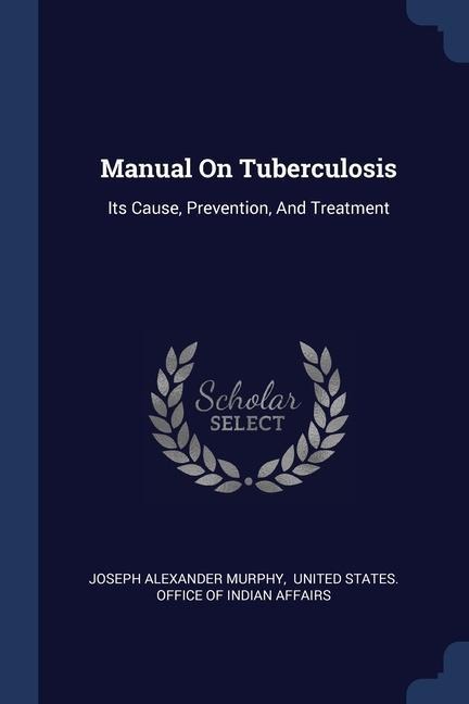 Manual On Tuberculosis: Its Cause, Prevention, And Treatment